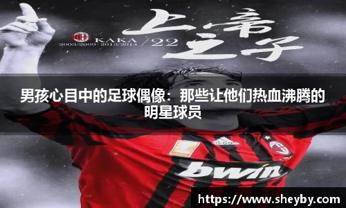 男孩心目中的足球偶像：那些让他们热血沸腾的明星球员